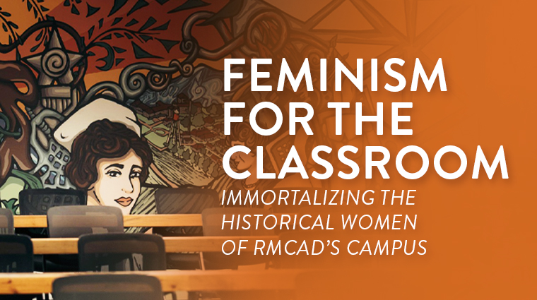 Feminism for the Classroom: Immortalizing the Historical Women of RMCAD’s Campus