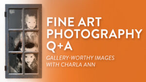 Fine Art Photography Q+A: Creating Gallery-Worthy Images with Charla Ann